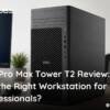 Dell Pro Max Tower T2 Review Is It the Right Workstation for Professionals