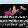 all-in-one-pcs-in-2025-are-they-still-worth-it